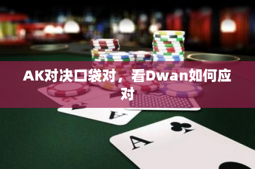 AK对决口袋对，看Dwan如何应对