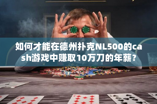 如何才能在德州扑克NL500的cash游戏中赚取10万刀的年薪？