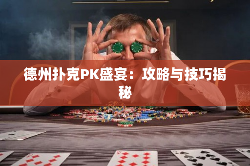 德州扑克PK盛宴：攻略与技巧揭秘