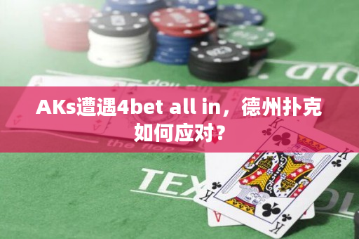 AKs遭遇4bet all in，德州扑克如何应对？