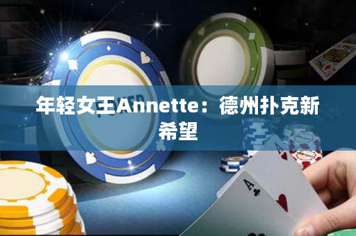 年轻女王Annette：德州扑克新希望