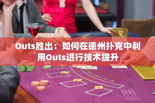 Outs胜出：如何在德州扑克中利用Outs进行技术提升