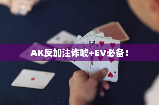 AK反加注诈唬+EV必备！