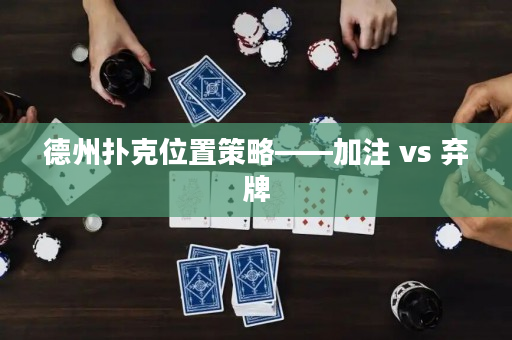 德州扑克位置策略——加注 vs 弃牌