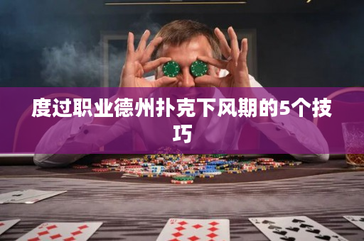 度过职业德州扑克下风期的5个技巧