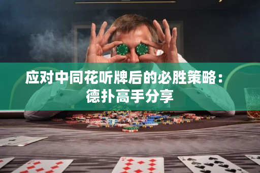 应对中同花听牌后的必胜策略： 德扑高手分享