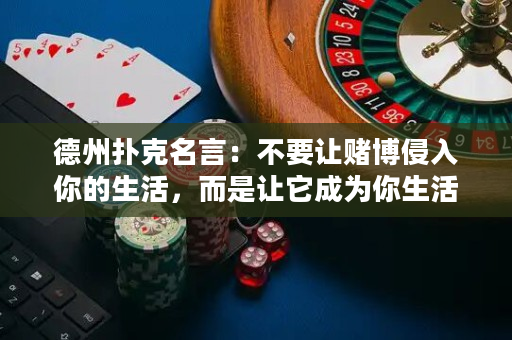 德州扑克名言：不要让赌博侵入你的生活，而是让它成为你生活的一部分