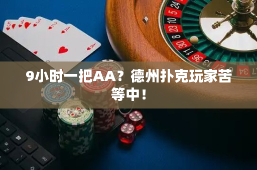 9小时一把AA？德州扑克玩家苦等中！