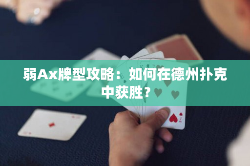 弱Ax牌型攻略：如何在德州扑克中获胜？