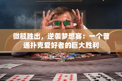 微额胜出，逆袭梦想赛：一个普通扑克爱好者的巨大胜利