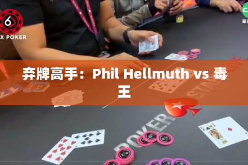 弃牌高手：Phil Hellmuth vs 毒王