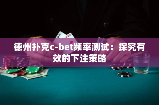 德州扑克c-bet频率测试：探究有效的下注策略