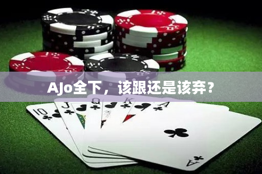 AJo全下，该跟还是该弃？