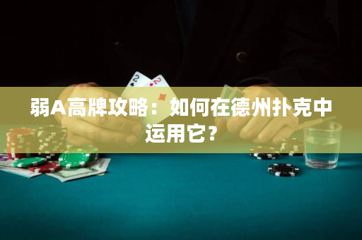 弱A高牌攻略：如何在德州扑克中运用它？