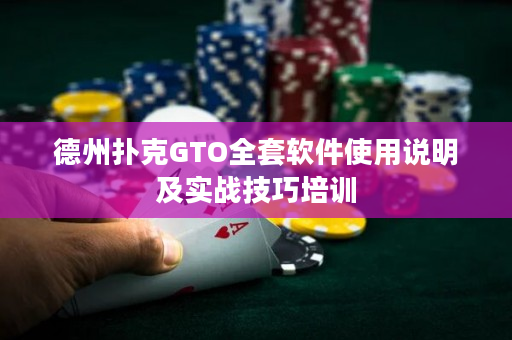 德州扑克GTO全套软件使用说明及实战技巧培训