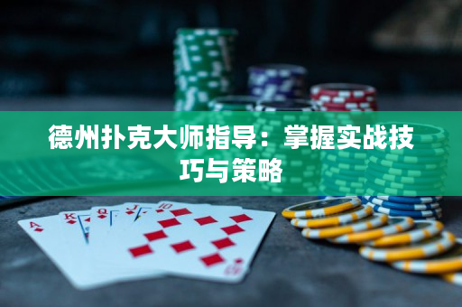 德州扑克大师指导：掌握实战技巧与策略