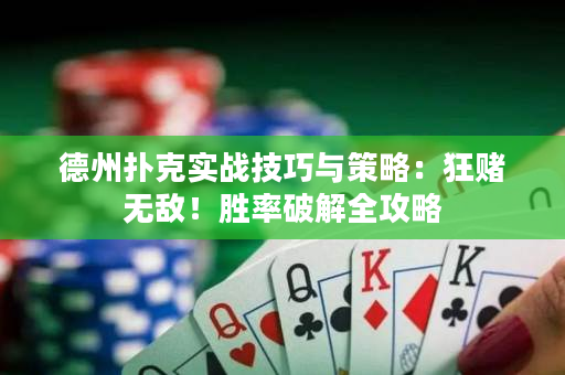 德州扑克实战技巧与策略：狂赌无敌！胜率破解全攻略