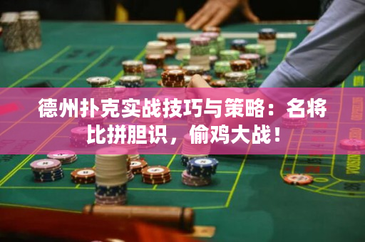 德州扑克实战技巧与策略：名将比拼胆识，偷鸡大战！