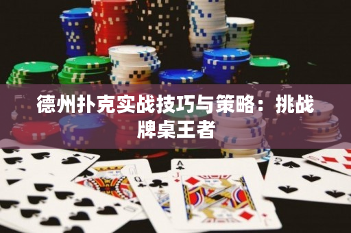 德州扑克实战技巧与策略：挑战牌桌王者