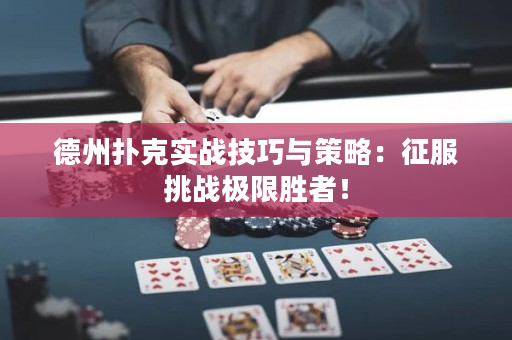 德州扑克实战技巧与策略：征服挑战极限胜者！