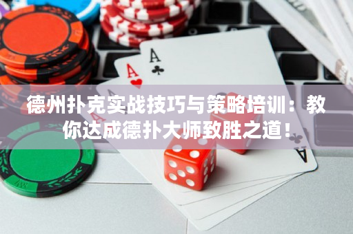 德州扑克实战技巧与策略培训：教你达成德扑大师致胜之道！