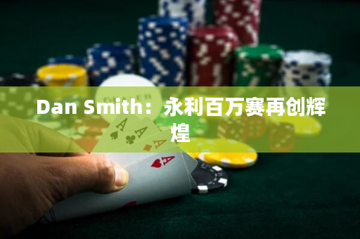 Dan Smith：永利百万赛再创辉煌