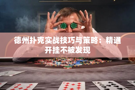 德州扑克实战技巧与策略：精通开挂不被发现