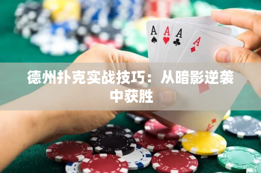 德州扑克实战技巧：从暗影逆袭中获胜