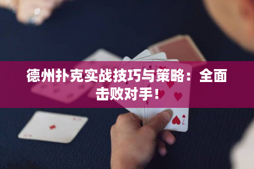 德州扑克实战技巧与策略：全面击败对手！