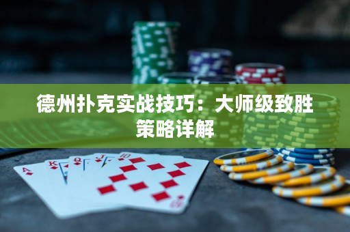 德州扑克实战技巧：大师级致胜策略详解