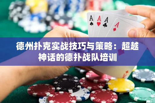 德州扑克实战技巧与策略：超越神话的德扑战队培训