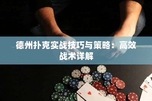 德州扑克实战技巧与策略：高效战术详解