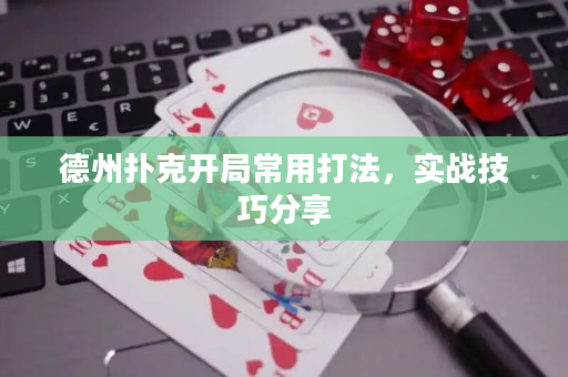 德州扑克开局常用打法，实战技巧分享