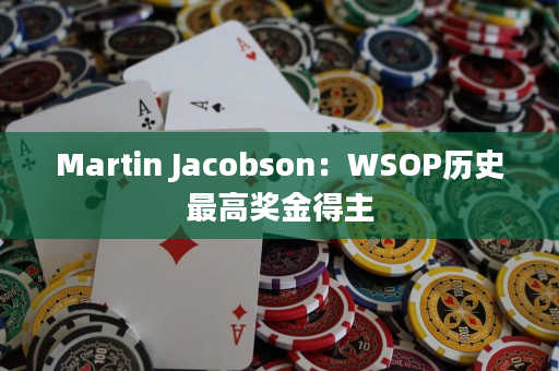 Martin Jacobson：WSOP历史最高奖金得主