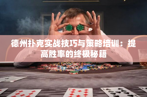 德州扑克实战技巧与策略培训：提高胜率的终极秘籍