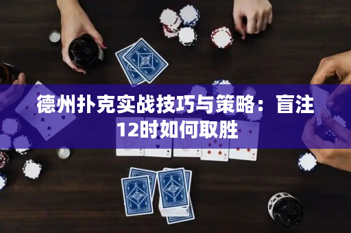 德州扑克实战技巧与策略：盲注12时如何取胜