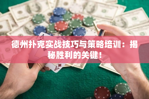 德州扑克实战技巧与策略培训：揭秘胜利的关键！