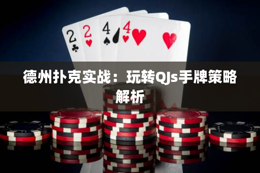 德州扑克实战：玩转QJs手牌策略解析