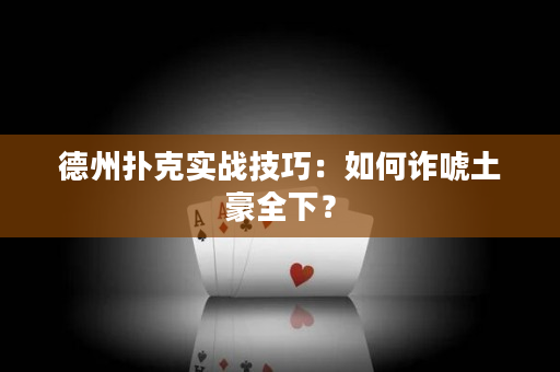 德州扑克实战技巧：如何诈唬土豪全下？