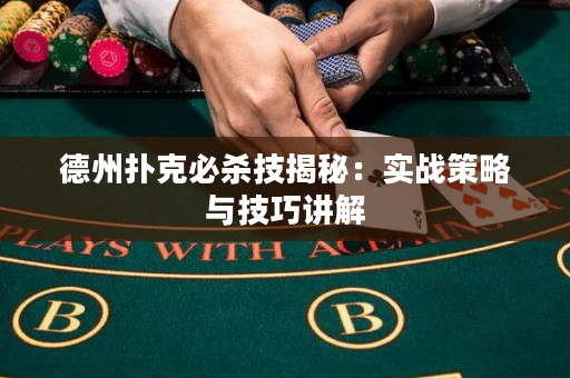 德州扑克必杀技揭秘：实战策略与技巧讲解