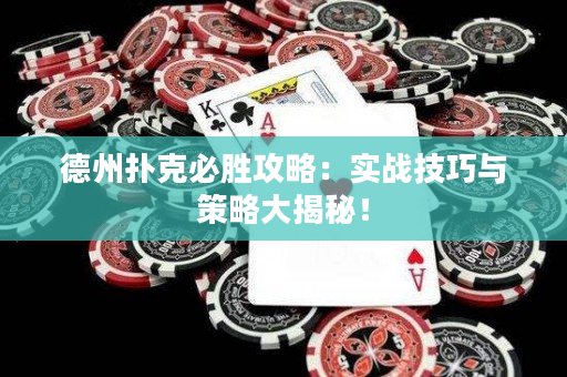 德州扑克必胜攻略：实战技巧与策略大揭秘！