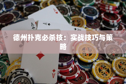 德州扑克必杀技：实战技巧与策略