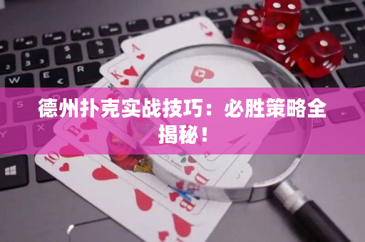 德州扑克实战技巧：必胜策略全揭秘！