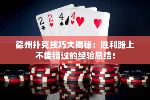 德州扑克技巧大揭秘：胜利路上不能错过的经验总结！