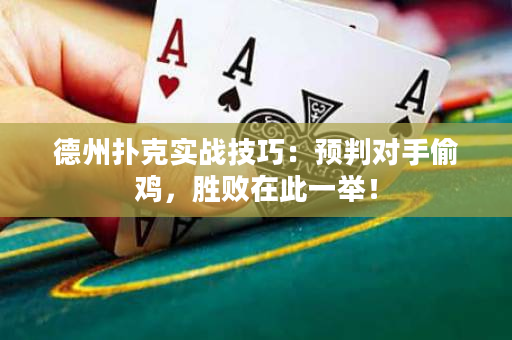 德州扑克实战技巧：预判对手偷鸡，胜败在此一举！