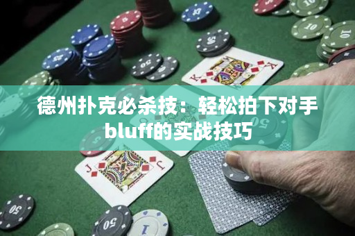 德州扑克必杀技：轻松拍下对手bluff的实战技巧