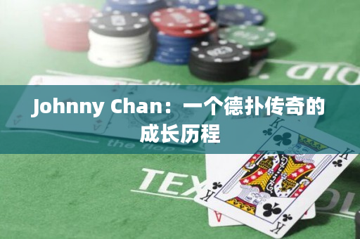 Johnny Chan：一个德扑传奇的成长历程