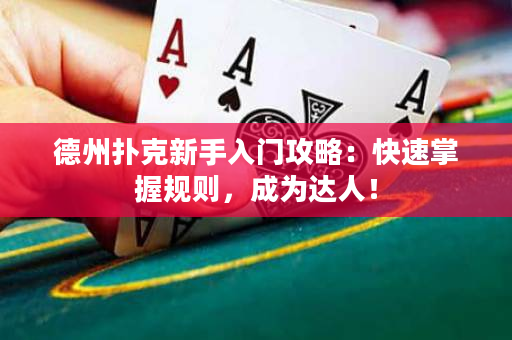 德州扑克新手入门攻略：快速掌握规则，成为达人！