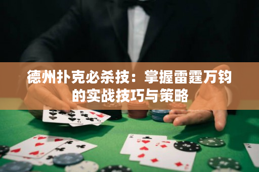 德州扑克必杀技：掌握雷霆万钧的实战技巧与策略