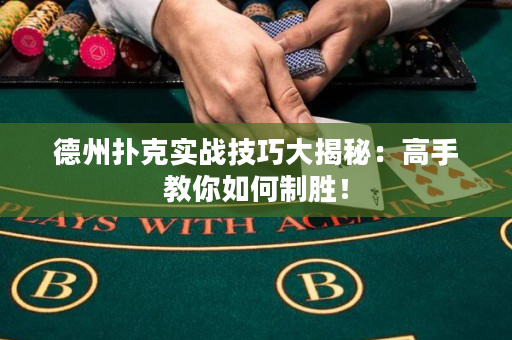 德州扑克实战技巧大揭秘：高手教你如何制胜！